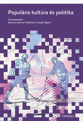 Barna Emília (szerk.) - Patakfalvi-Czirják Ágnes (szerk.): Populáris kultúra és politika