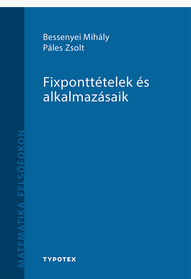 Bessenyei Mihály - Páles Zsolt: Fixponttételek és alkalmazásaik