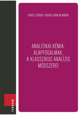 Pokol György - Dudás Katalin Mária: Analitikai kémia: alapfogalmak, a klasszikus analízis módszerei