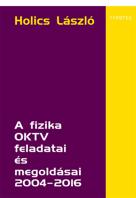Holics László: A fizika OKTV feladatai és megoldásai 2004–2016