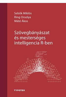 Sebők Miklós (szerk.) - Ring Orsolya (szerk.) - Máté Ákos (szerk.): Szövegbányászat és mesterséges intelligencia R-ben