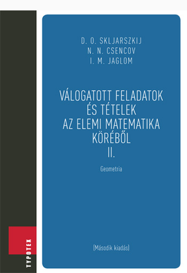 D. O. Skljarszkij - Nyikolaj Nyikolajevics Csencov - I. M. Jaglom: Válogatott feladatok és tételek az elemi matematika köréből 2.