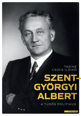 Tasiné Csúcs Ildikó: Szent-Györgyi Albert, a tudós politikus