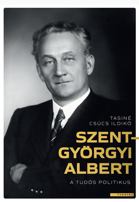 Tasiné Csúcs Ildikó: Szent-Györgyi Albert, a tudós politikus